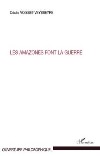 Couverture du livre « Les amazones font la guerre » de Cecile Voisset-Veysseyre aux éditions L'harmattan