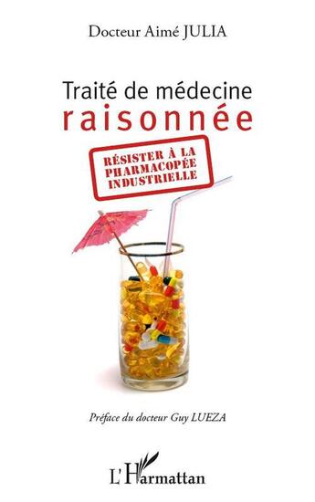 Couverture du livre « Traité de médecine raisonnée ; résister à la pharmacopée industrielle » de Aime Julia aux éditions L'harmattan