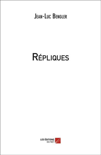 Couverture du livre « Répliques » de Jean-Luc Bengler aux éditions Editions Du Net