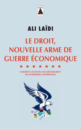 Couverture du livre « Le droit, nouvelle arme de guerre économique - comment les Etats-Unis déstabilisent les entreprises européennes » de Ali Laidi aux éditions Actes Sud