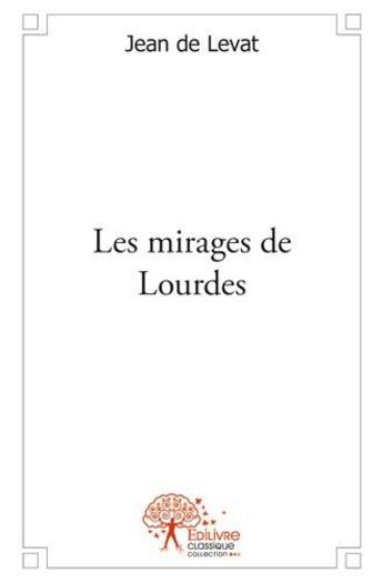 Couverture du livre « Les mirages de Lourdes » de Jean De Levat aux éditions Edilivre