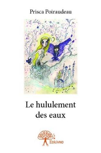 Couverture du livre « Le hululement des eaux » de Prisca Poiraudeau aux éditions Edilivre