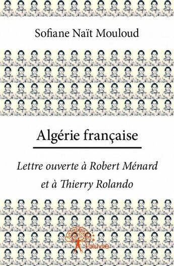 Couverture du livre « Algérie française ; lettre ouverte à Robert Ménard et à Thierry Rolando » de Sofiane Nait Mouloud aux éditions Edilivre