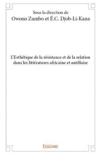 Couverture du livre « L'esthétique de la résistance et de la relation dans les littératures africaine et antillaise » de Owono Zambo et Edouard-Christian Djob-Li-Kana aux éditions Edilivre