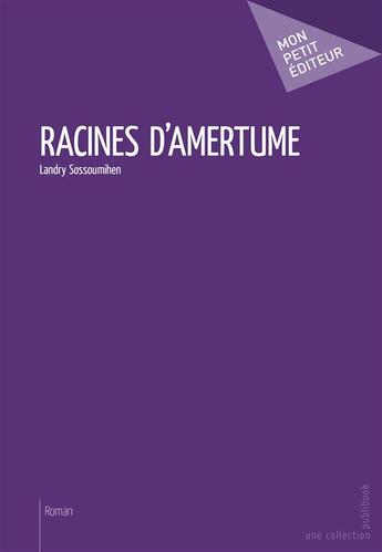 Couverture du livre « Racines d'amertume » de Landry Sossoumihen aux éditions Mon Petit Editeur