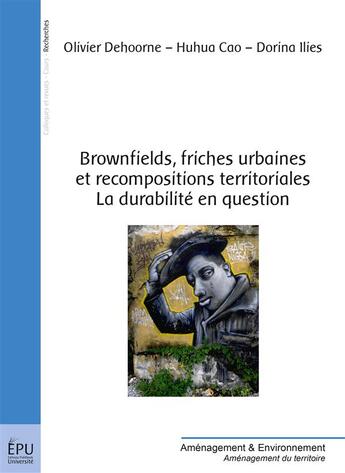 Couverture du livre « Brownfields, friches urbaines et recompositions territoriales ; la durabilité en question » de Olivier Dehoorne et Huhua Cao et Dorina Ilies aux éditions Publibook