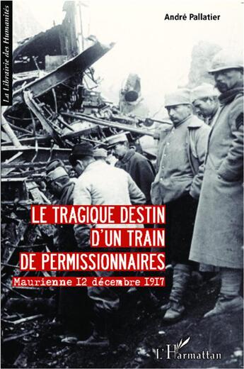 Couverture du livre « Le tragique destin d'un train de permissionnaires ; Maurienne 12 decembre 1917 » de Andre Pallatier aux éditions L'harmattan