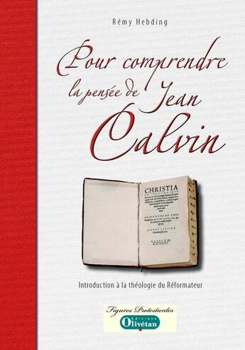 Couverture du livre « Pour comprendre la pensée de Jean Calvin ; introduction à la théologie du réformateur » de Remy Hedbing aux éditions Olivetan