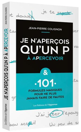 Couverture du livre « Je n'aperçois qu'un p à apercevoir & 101 formules magiques pour ne plus faire de fautes » de Jean-Pierre Colignon aux éditions L'opportun