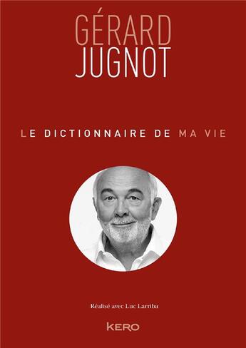 Couverture du livre « Le dictionnaire de ma vie ; Gérard Jugnot » de Gerard Jugnot aux éditions Kero