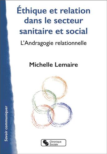 Couverture du livre « Éthique et relation dans le secteur sanitaire et social : l'andragogie relationnelle » de Michelle Lemaire aux éditions Chronique Sociale