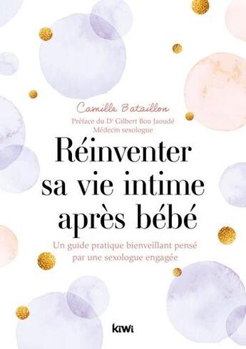 Couverture du livre « Réinventer sa vie intime après bébé : un guide pratique bienveillant pense par une sexologue engagée » de Camille Bataillon aux éditions Kiwi