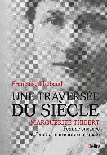 Couverture du livre « Une traversée du siècle ; Marguerite Thibert, femme engagée et fonctionnaire internationale » de Francoise Thebaud aux éditions Belin