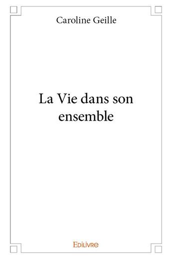 Couverture du livre « La vie dans son ensemble » de Geille Caroline aux éditions Edilivre