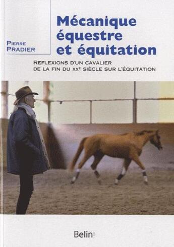 Couverture du livre « Mécanique équestre et équitation ; réflexion d'un cavalier de la fin du XX siècle sur l'équitation » de Pierre Pradier aux éditions Belin Equitation