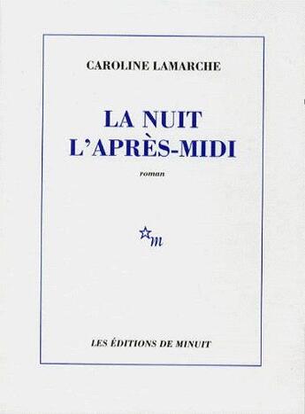 Couverture du livre « La nuit l'après-midi » de Caroline Lamarche aux éditions Minuit