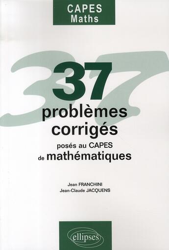 Couverture du livre « 37 problèmes corrigés posés au capes de mathématiques » de Franchini/Jacquens aux éditions Ellipses