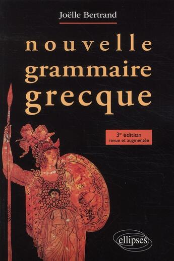 Couverture du livre « Nouvelle grammaire grecque (3e édition) » de Joelle Bertrand aux éditions Ellipses