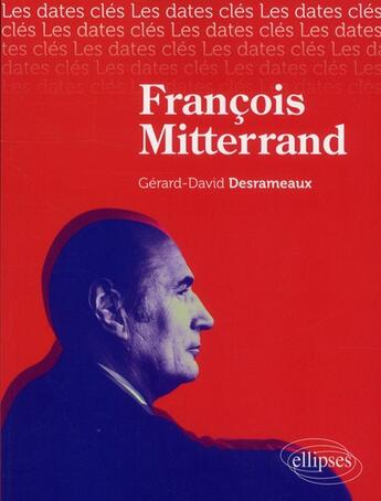 Couverture du livre « Les dates-cles de francois mitterrand » de Desrameaux G-D. aux éditions Ellipses