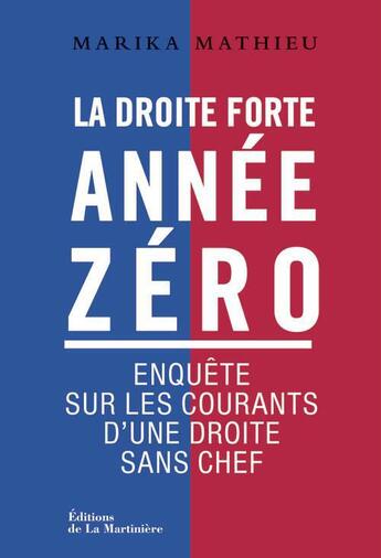 Couverture du livre « La droite forte, année zéro ; enquête sur les courants d'une droite sans chef » de Marika Mathieu aux éditions La Martiniere