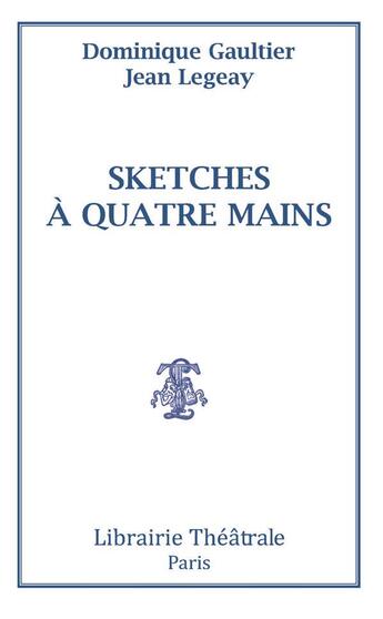 Couverture du livre « Sketches à quatre mains » de Jean Legeay et Dominique Gaultier aux éditions Librairie Theatrale