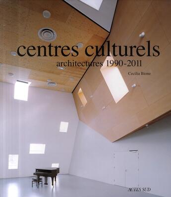 Couverture du livre « Centres culturels ; architectures 1990-2011 » de Cecilia Bione aux éditions Actes Sud