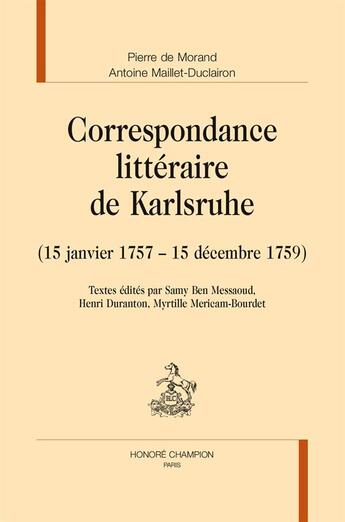 Couverture du livre « Correspondance littéraire de Karlsruhe (15 janvier 1757 - 15 décembre 1759) » de Pierre De Morand et Antoine Maillet-Duclairon aux éditions Honore Champion