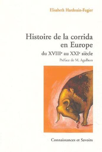 Couverture du livre « Histoire de la Corrida en Europe du XVIIIe auXXIe siècle » de Hardouin Fugier aux éditions Connaissances Et Savoirs