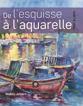 Couverture du livre « De l'esquisse à l'aquarelle ; trait et lavis » de Wendy Jelbert aux éditions De Saxe