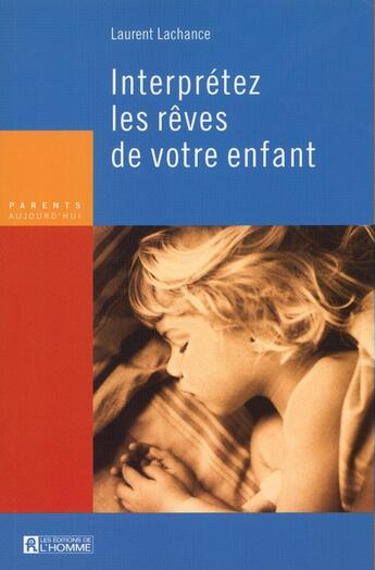 Couverture du livre « Interprétez les rêves de votre enfant » de Laurent Lachance aux éditions Editions De L'homme