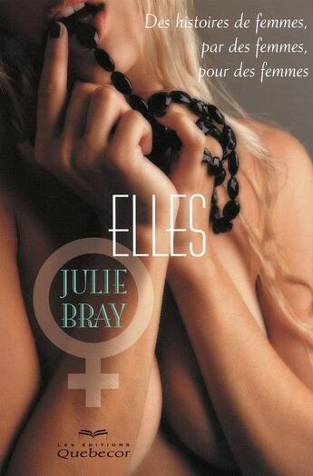 Couverture du livre « Elles ; des histoires de femmes, par des femmes, pour des femmes » de Julie Bray aux éditions Quebecor