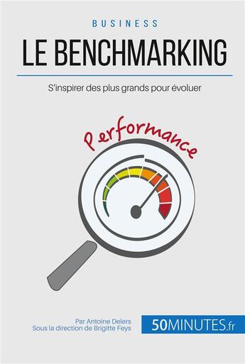 Couverture du livre « Le benchmarking et les best practices ; se mesurer aux grands pour s'en inspirer » de Antoine Delers aux éditions 50minutes.fr