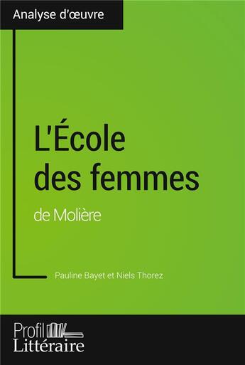 Couverture du livre « L'école des femmes de moliere (analyse approfondie) : approfondissez votre lecture des romans classiques » de Pauline Bayet aux éditions Profil Litteraire