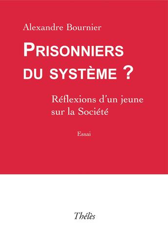 Couverture du livre « Prisonniers du système ? réflexions d'un jeune sur la société » de Alexandre Bournier aux éditions Theles