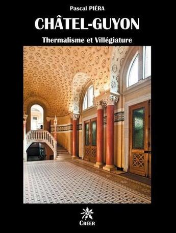 Couverture du livre « Chatel-Guyon, thermalisme et villégiature » de Pascal Piera aux éditions Creer