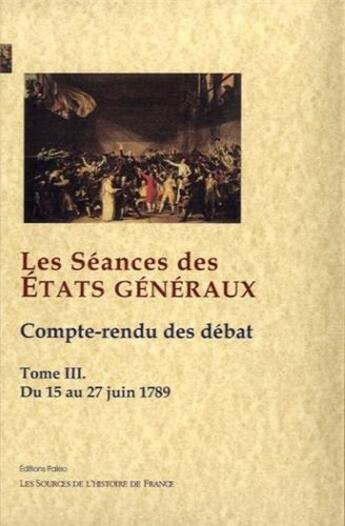 Couverture du livre « Les séances des états généraux, compte-rendus des débats t.3 ; (15-27 juin 1789) » de  aux éditions Paleo