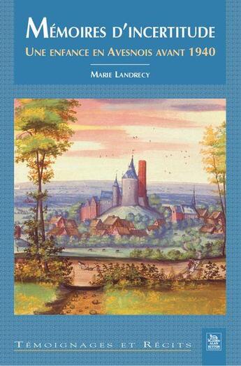 Couverture du livre « Mémoires d'incertitude ; une enfance en Avesnois avant 1940 » de Marie Landrecy aux éditions Editions Sutton