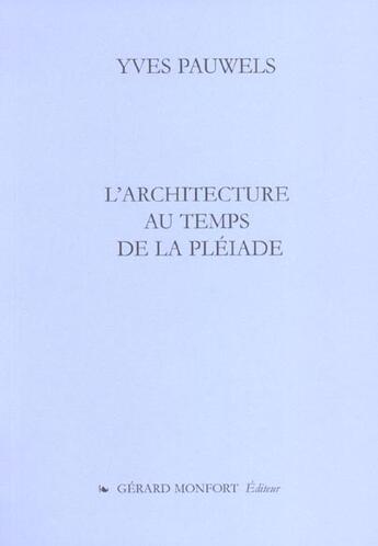 Couverture du livre « L'architecture au temps de la pléiade » de Yves Pauwels aux éditions Monfort Gerard