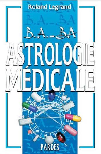 Couverture du livre « B.A. BA astrologie médicale » de Roland Legrand aux éditions Pardes