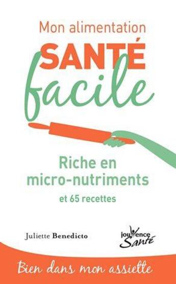 Couverture du livre « Mon alimentation santé facile Tome 17 : riche en micro-nutriments ; et 65 recettes » de Juliette Benedicto aux éditions Jouvence