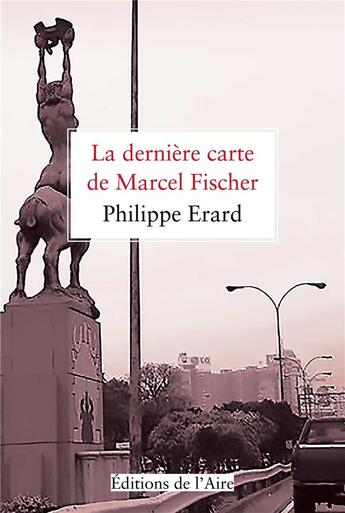 Couverture du livre « La dernière carte de Marcel Fischer » de Philippe Erard aux éditions Éditions De L'aire