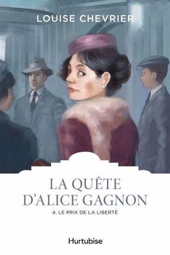 Couverture du livre « La quête d'Alice Gagnon Tome 4 : Le prix de la liberté » de Louise Chevrier aux éditions Hurtubise