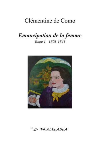 Couverture du livre « Émancipation de la femme Tome 1 : 1803-1841 » de Clementine De Como aux éditions Wallada