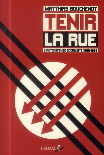 Couverture du livre « Tenir la rue ; l'autodéfense socialiste (1929-1938) » de Matthias Bouchenot aux éditions Libertalia