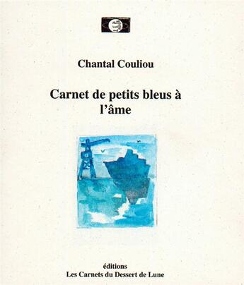 Couverture du livre « Carnets de petits bleus à l'âme » de Chantal Couliou aux éditions Les Carnets Du Dessert De Lune