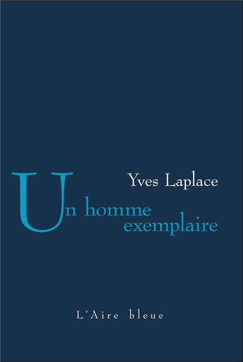 Couverture du livre « Un homme exemplaire » de Yves Laplace aux éditions Éditions De L'aire