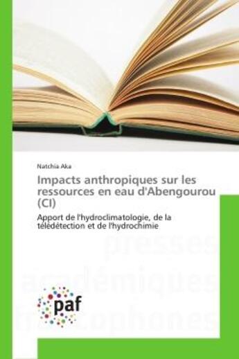 Couverture du livre « Impacts anthropiques sur les ressources en eau d'abengourou (ci) - apport de l'hydroclimatologie, de » de Aka Natchia aux éditions Editions Universitaires Europeennes