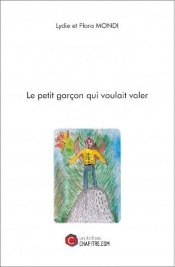 Couverture du livre « Le petit garcon qui voulait voler » de Lydie Mondi et Flora Mondi aux éditions Chapitre.com