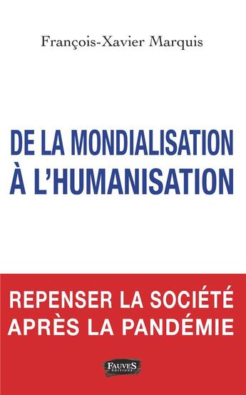 Couverture du livre « De la mondialisation à l'humanisation ; repenser la société apèes la pandémie » de Francois-Xavier Marquis aux éditions Fauves