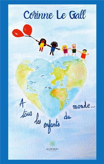 Couverture du livre « À tous les enfants du monde... » de Corinne Le Gall aux éditions Le Lys Bleu